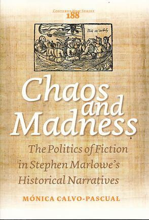 Chaos and Madness. The Politics of Fiction in Stephen Marlowes Historical Narratives. Costerus New Series 188. - Calvo-Pascual, Monica