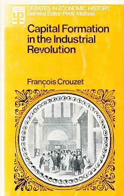 Capital Formation in the Industrial Revolution. - Crouzet, Francois (Ed.)