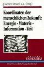 Koordinaten der menschlichen Zukunft: Energie - Materie - Information - Zeit. Verhandlun ge der Gesellschaft Deutscher Naturforscher und Ärzte. 119. Versammlung, Regensburg 1996