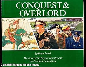 Conquest & Overlord The Story of the Bayeux Tapestry and the Overlord Embroidery