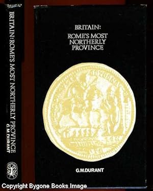 Britain Rome's Most Northerly Province A History of Roman Britain AD 43 - AD 450