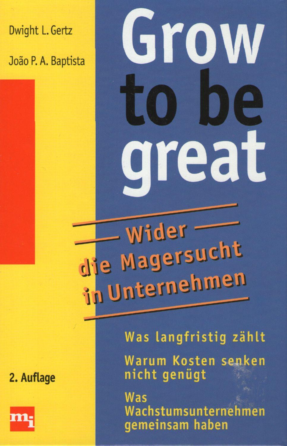 Grow to be great/ Wider die Magersucht in Unternehmen - Dwight L. Gertz, Joao P.A. Baptista