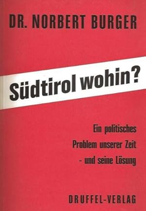 Südtirol wohin? Ein politisches Problem unserer Zeit - und seine Lösung