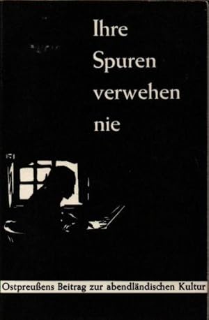 Ihre Spuren verwehen nie. Ostpreußens Beitrag zur abendländischen Kultur