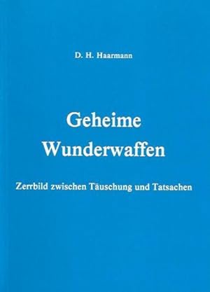 Geheime Wunderwaffen. Zerrbild zwischen Täuschung und Tatsachen. Band I.