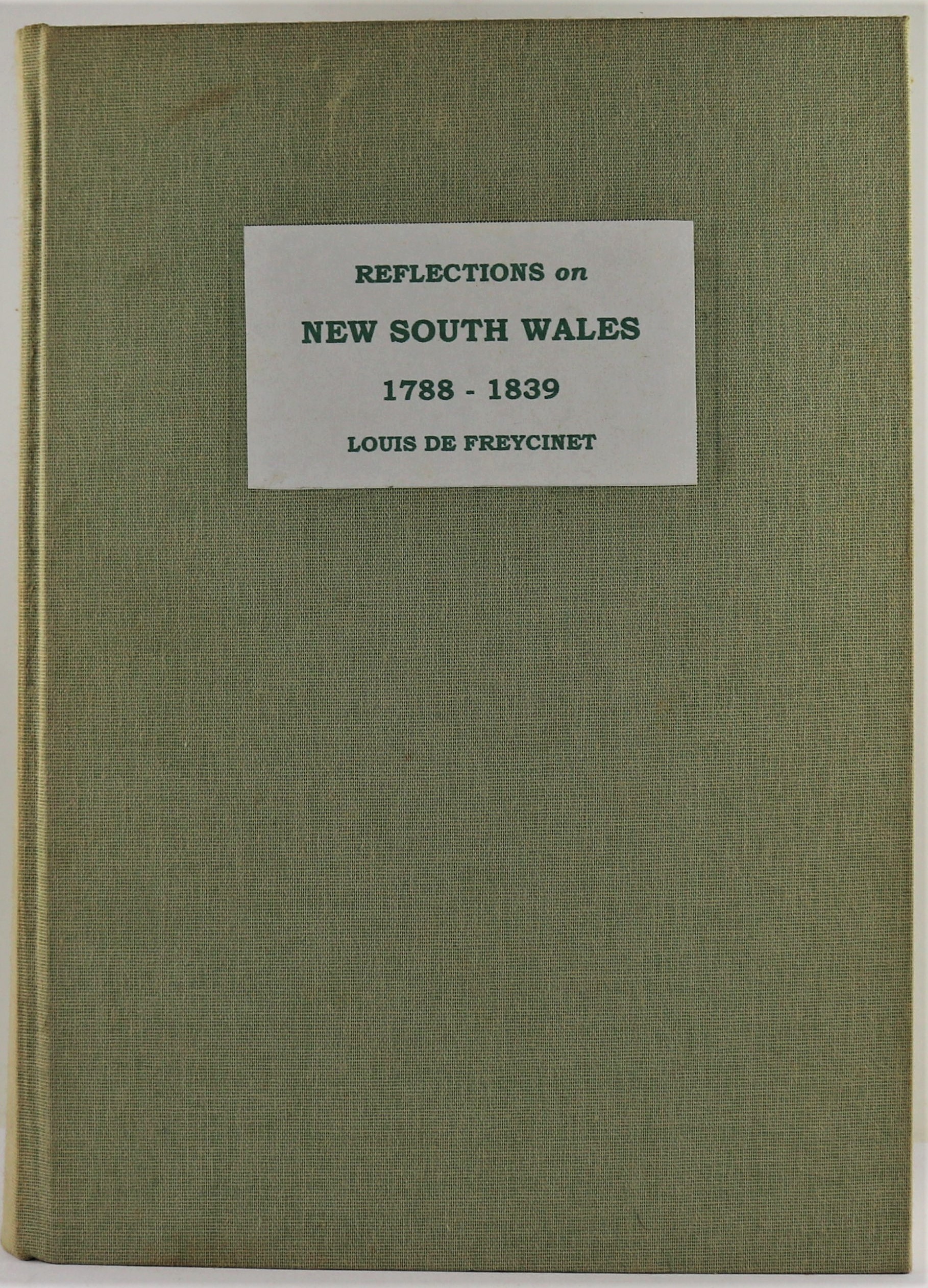 Reflections on New South Wales 1788-1839 Freycinet's examination of the history and progress of the colony of New South Wales during the first fifty-two years, based on his visit to Port Jackson as commander of the Uranie in 1819, his earlier visit with t - Freycinet, Louis De