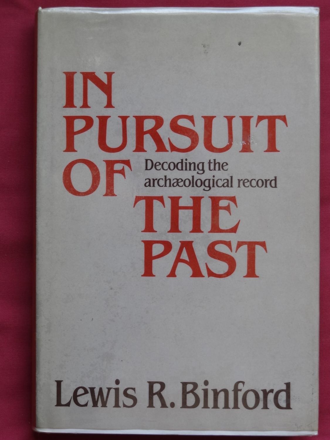 IN PURSUIT OF THE PAST Decoding the Archaeological Record - BINFORD, Lewis R. with collaboration of John J.Cherry and Robin Torrance, Foreword by Colin Renfrew