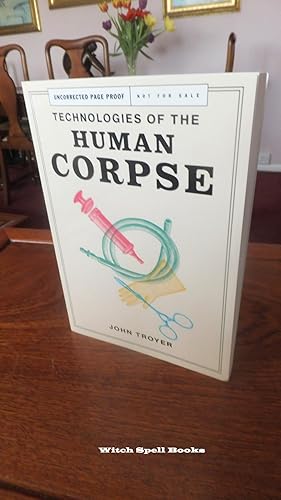 Technologies of the Human Corpse (The MIT Press):++++A FINE UK UNCORRECTED PROOF++++