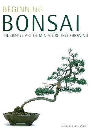 BEGINNING BONSAI : The Gentle Art of Miniature Tree Growing