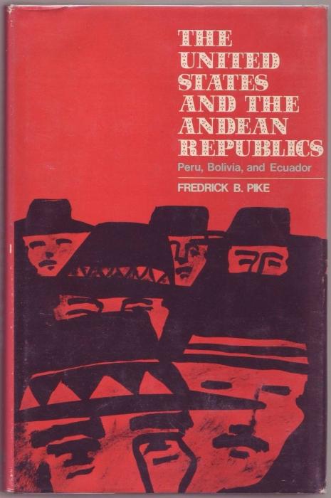 The United States and the Andean Republics: Peru, Bolivia, and Ecuador (= American Foreign Policy Library) - Pike, Fredrick B.