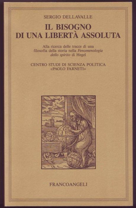 Il bisogno di una libertà assoluta. Alla ricerca delle tracce di una filosofia della storia nella Fenomenologia dello spirito di Hegel (Centro studi Paolo Farneti)