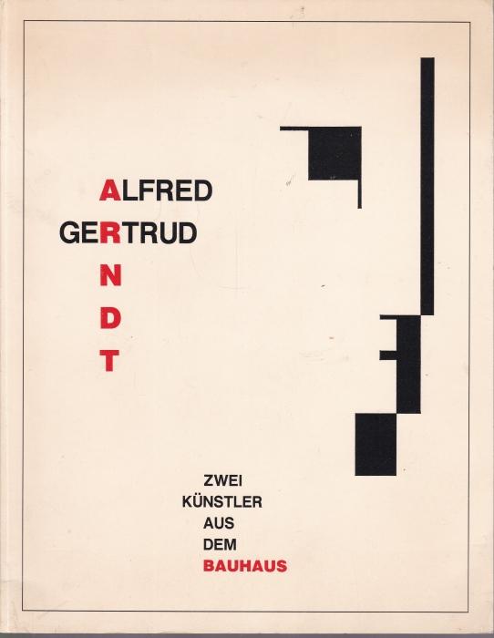 Alfred Arndt, Gertrud Arndt. Zwei Künstler aus dem Bauhaus. Museum Ostdeutsche Galerie Regensburg, 8. Juni-14. Juli 1991 - Arndt, Alfred und Gertrud