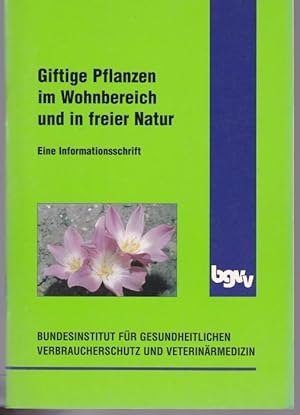 Giftige Pflanzen im Wohnbereich und in freier Natur. Eine Informationsschrift (= BGVV-Information...