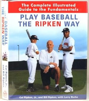 PLAY BASEBALL THE RIPKEN WAY The Complete Illustrated Guide to the Fundamentals