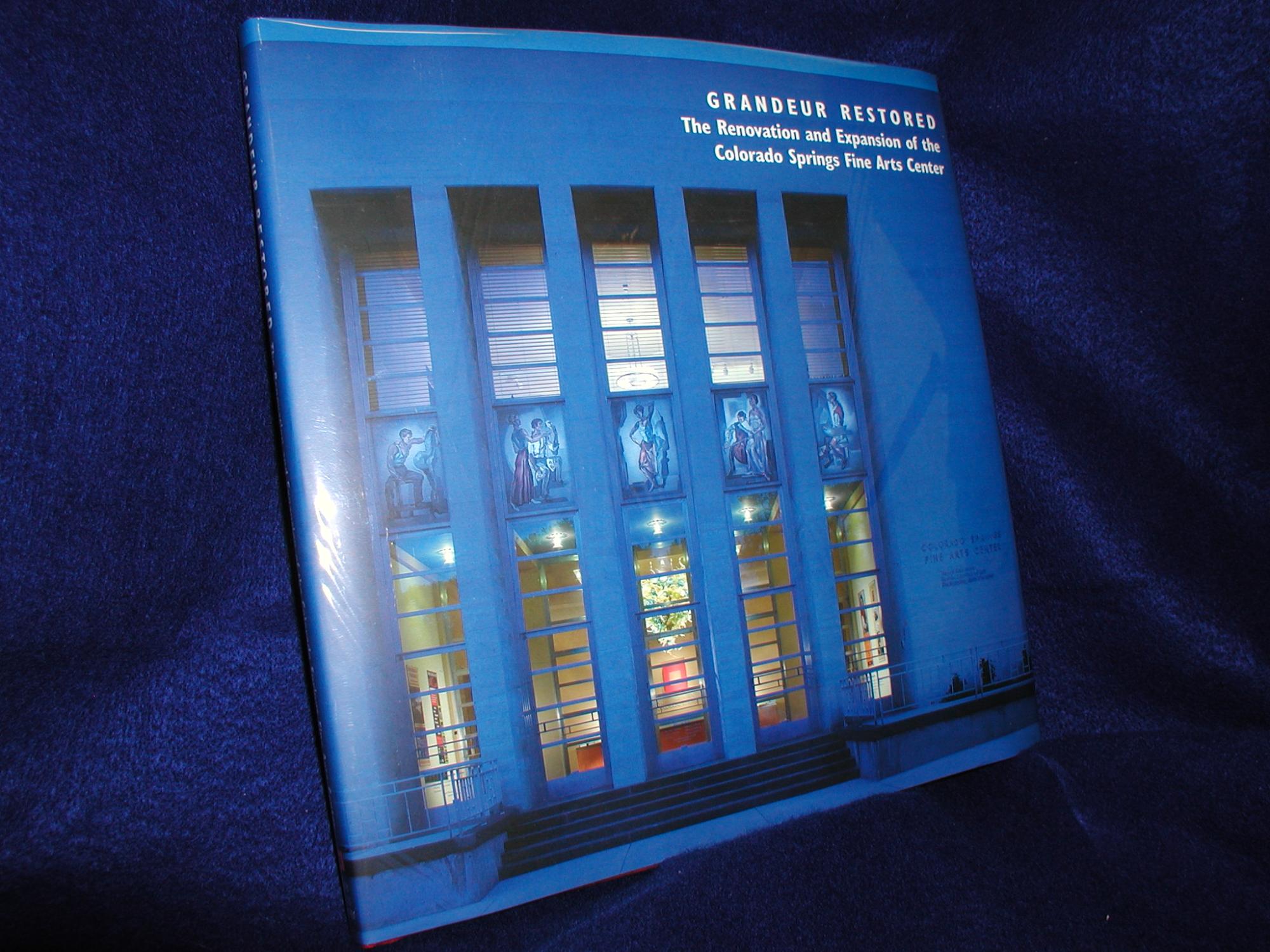 Grandeur Restored: The Renovation and Expansion of the Colorado Springs Fine Arts Center - Tryba, David Owen (forward); De Marsche, Dr. Michael (Introduction)