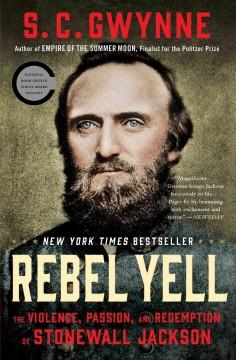 Rebel Yell: The Violence, Passion, and Redemption of Stonewall Jackson