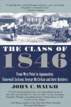 The Class of 1846: From West Point to Appomatox- Stonewall Jackson, George McClellan and Their Br...