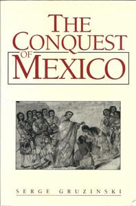 The Conquest of Mexico: The Incorporation of Indian Societies into the Western World, 16th-18th C...