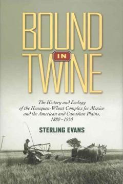 Bound in Twine: The History and Ecology of the Henequen-Wheat Complex for Mexico and the American...