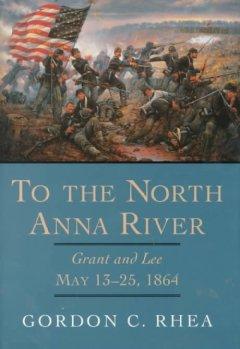 To the North Anna River: Grant and Lee, May 13--25, 1864