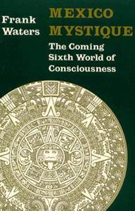 Mexico Mystique: The Coming Sixth World of Consciousness