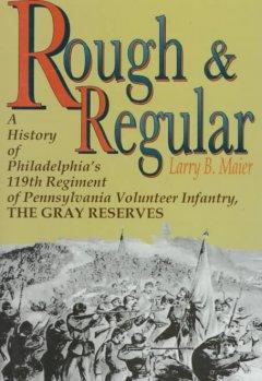 Rough and Regular: A History of Philadelphia's 119th Regiment of Pennsylvania Volunteer Infantry ...