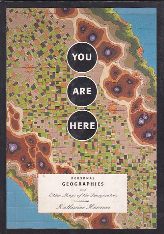 You are here. Personal geographies and Other maps of the imagination - HARMON, Katharine