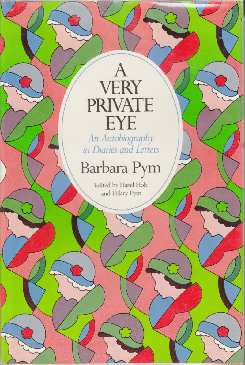 A Very Private Eye: An Autobiography in Diaries and Letters by Pym, Barbara; Holt, Hazel and Hilary Pym, editors - Pym, Barbara; Holt, Hazel and Hilary Pym, editors