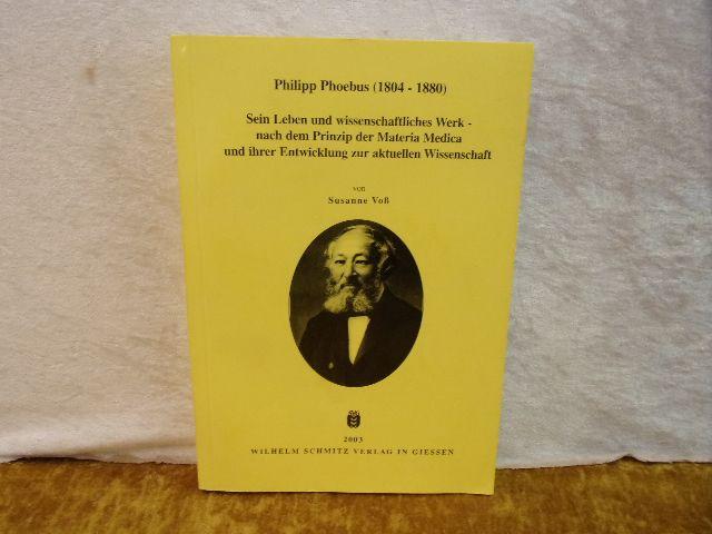 Philipp Phoebus (1804-1880): Sein Leben und wissenschaftliches Werk - nach dem Prinzip der Materia Medica und ihrer Entwicklung zur aktuellen Wissenschaft. - Voss, Susanne