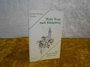 Edition Fischer Weite Wege nach Königsberg . und meine Tränen liess ich dort : 1945 - 1956.