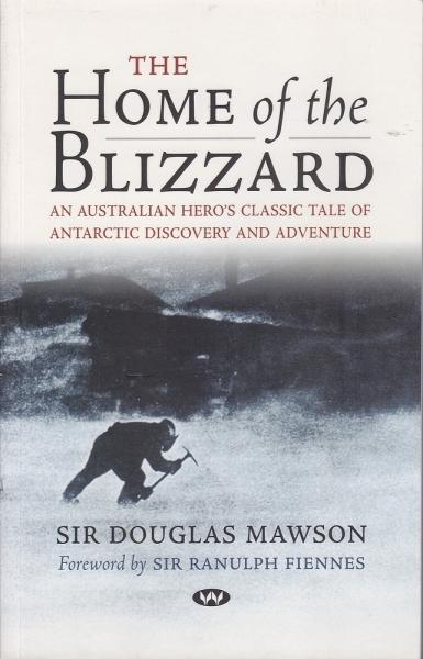 The Home of the Blizzard: An Australian hero's classic tale of Antarctic discovery and adventure Douglas Mawson Author