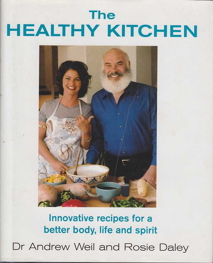 The Healthy Kitchen: Innovative Recipes for a Better Body, Life and Spirit - Weil & Daley, Andrew / Rosie
