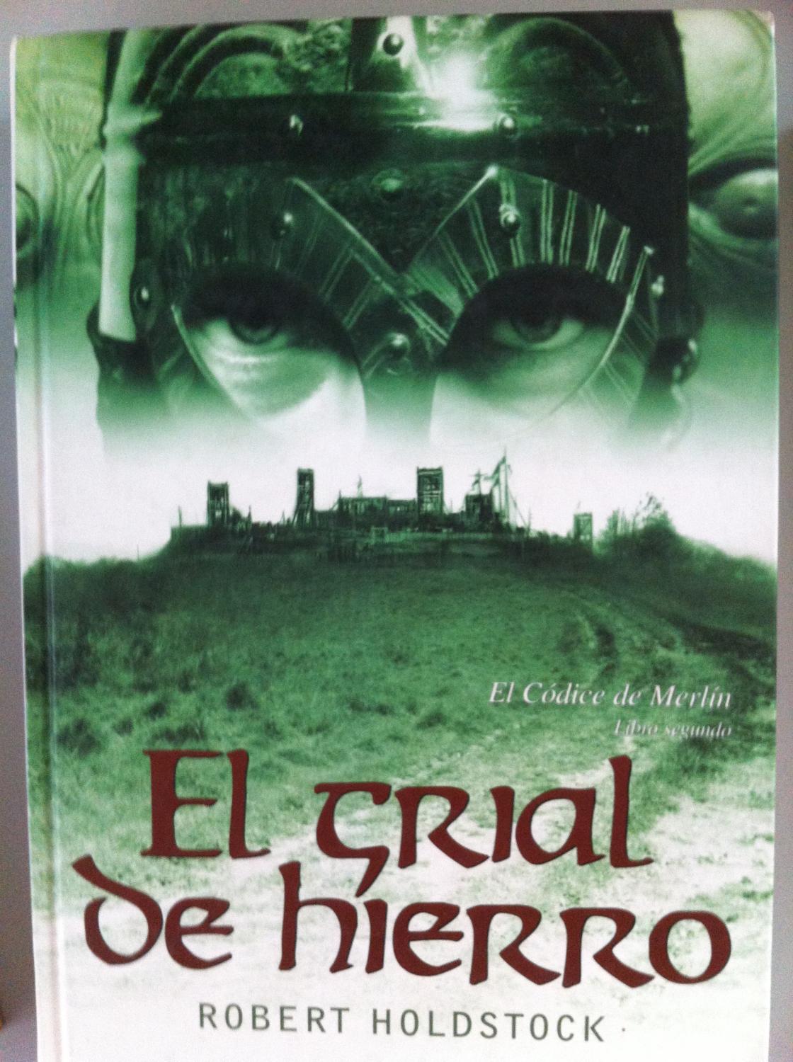 EL CÓDICE DE MERLÍN. Libro segundo: El grial de hierro - Holdstock, Robert