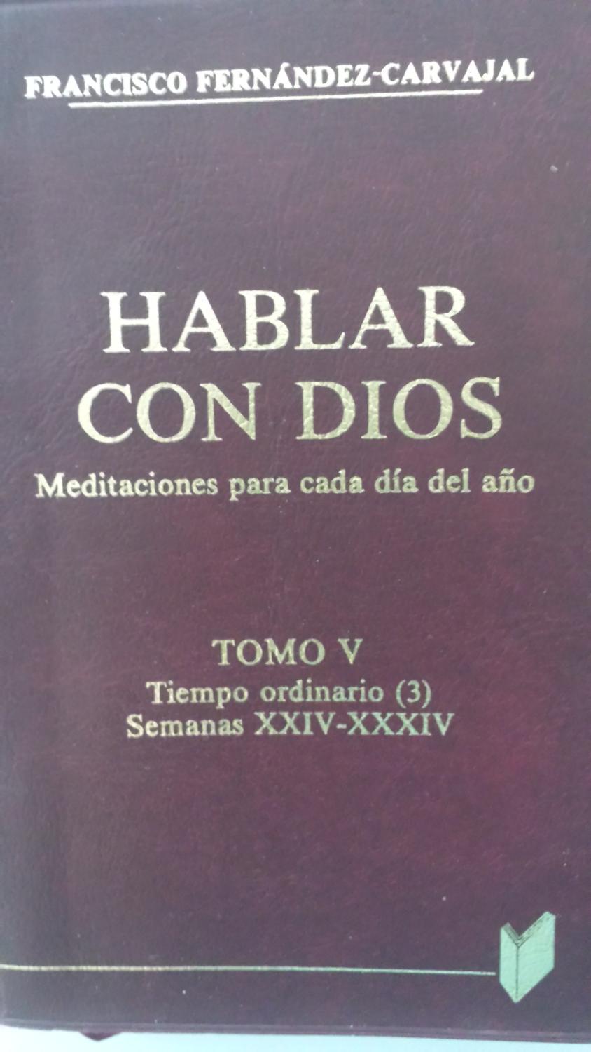 HABLAR CON DIOS. Meditaciones para cada día del año. Tomo V: Tiempo ordinario (3), Semanas XXIV-XXXIV - Fernández-Carvajal, Francisco