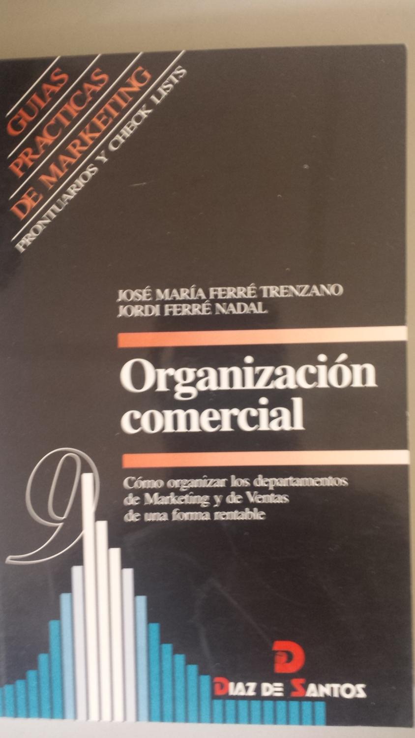 ORGANIZACIÓN COMERCIAL Cómo organizar los departamentos de Marketing y de Ventas de una forma rentable - Ferré Trenzano, José María, Ferré Nadal, Jordi