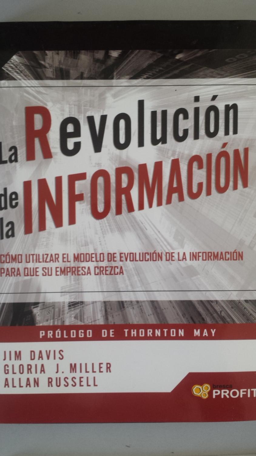 La revolución de la información. Cómo utilizar el modelo de evolución de la información para que su empresa crezca - Davis, Jim / Miller, Gloria J. / Russell, Allan