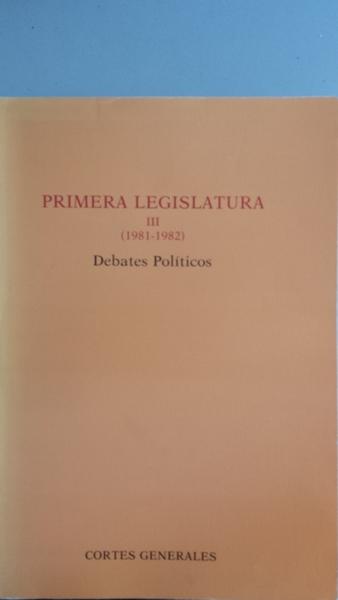 Primera Legislatura III (1981-1982). Debates Políticos