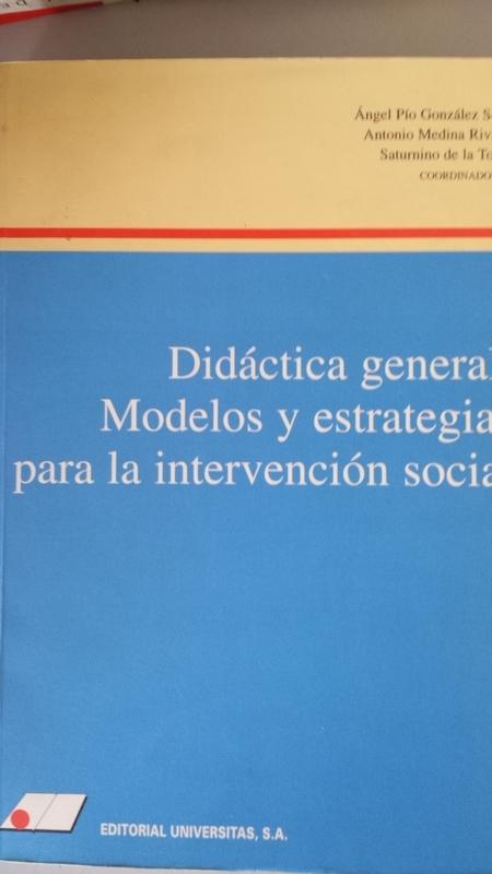 DIDÁCTICA GENERAL. Modelos y estrategias para la intervención social - Ángel Pío González Soto, Antonio Medina Rivilla y Saturnino de la Torre (coordinadores)