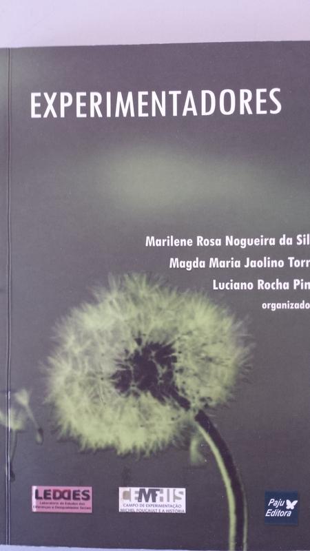 Experimentadores: Michel Foucault e práticas historiográficas - Marilene Rosa Nogueir da Silva. Magda Maria Jaolino Torres y Luciano Rocha Pinto (organizadores)