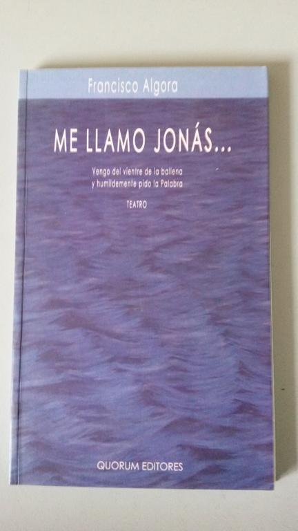 Me llamo Jonás. Vengo del vientre de la ballena y humildemente pido la palabra - Jiménez Algora, Francisco Javier