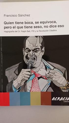 Quien tiene boca, se equivoca, pero el que tiene seso, no dice eso. Hagiografía del Dr. Ralph Bel...