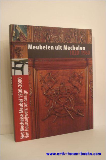 Meubelen uit Mechelen 1820 - 1960 - Het Mechelse meubel 1500-2000. Van houtsnijwerk tot design.- - Ceulemans,Christina. (a.o.)