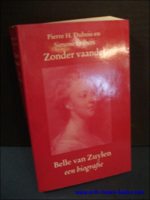 ZONDER VAANDEL. BELLE VAN ZUYLEN. EEN BIOGRAFIE, - DUBOIS, Pierre H. en Simone;