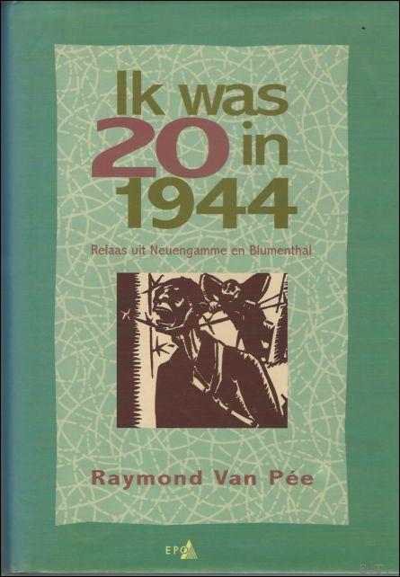 Ik was 20 in 1944: relaas uit Neuengamme en Blumenthal. *** MET OPDRACHT / GESIGNEERD ** - Van Pee, Raymond.