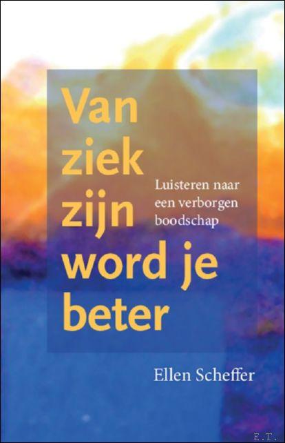 Van ziek zijn word je beter , Luisteren naar een verborgen boodschap. - Scheffer, Ellen.