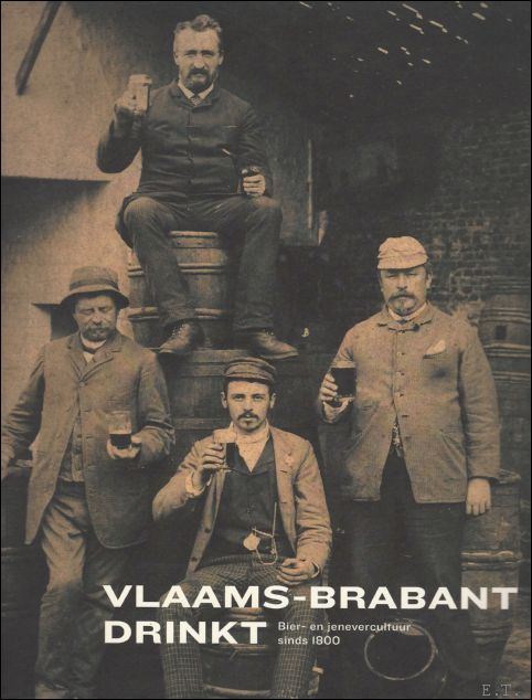 Vlaams-Brabant drinkt: bier- en jenevercultuur sinds 1800 (Accenten uit de geschiedenis van Vlaams-Brabant, Band 11)