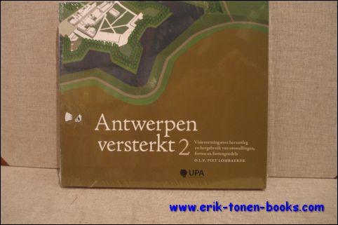 ANTWERPEN VERSTERKT 2, Visievorming over heraanleg en hergebruik van omwallingen, forten en fortengordels. - Piet Lombaerde.