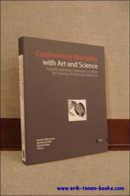 CONFRONTING MORTALITY WITH ART AND SCIENCE. Scientific and Artistic Impressions on What the Certainty of Death Says about life. - Pascale Pollier-Green, Ann Van de Velde, Chantal Pollier