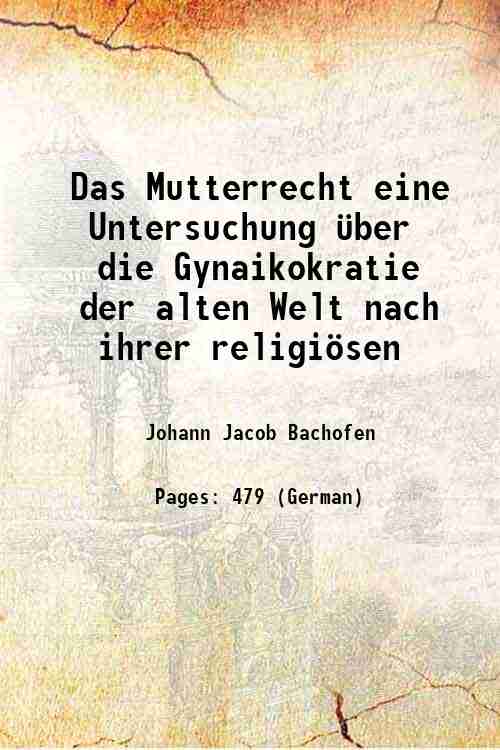 Das Mutterrecht eine Untersuchung Ã¼ber die Gynaikokratie der alten Welt nach ihrer religiÃ sen 1861