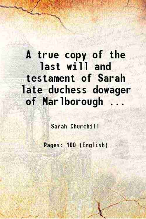 A true copy of the last will and testament of Sarah late duchess dowager of Marlborough . 1744